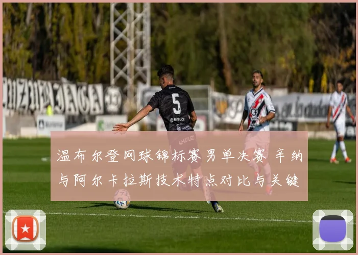 温布尔登网球锦标赛男单决赛 辛纳与阿尔卡拉斯技术特点对比与关键胜负手分析